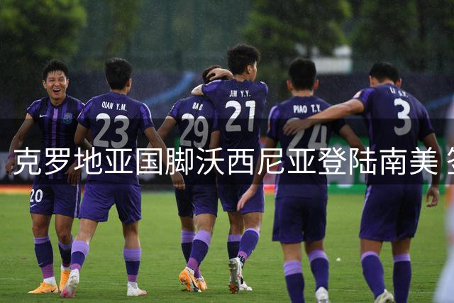 克罗地亚国脚沃西尼亚登陆南美 签约智利豪门科洛科洛